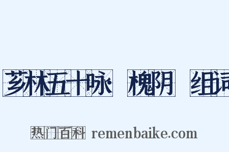 芗林五十咏·槐阴墿组词是什么意思的图片